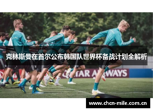 克林斯曼在首尔公布韩国队世界杯备战计划全解析