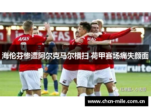 海伦芬惨遭阿尔克马尔横扫 荷甲赛场痛失颜面